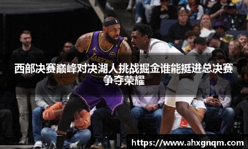 西部决赛巅峰对决湖人挑战掘金谁能挺进总决赛争夺荣耀